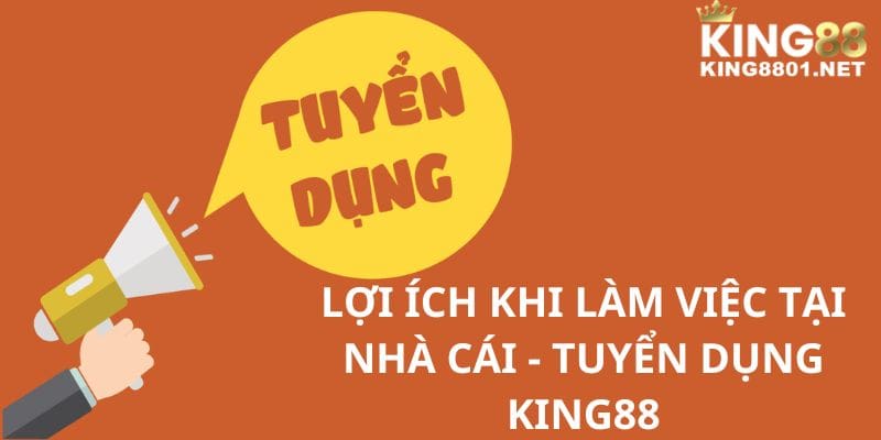Lợi ích khi làm việc nhà cái - Tuyển dụng KING88