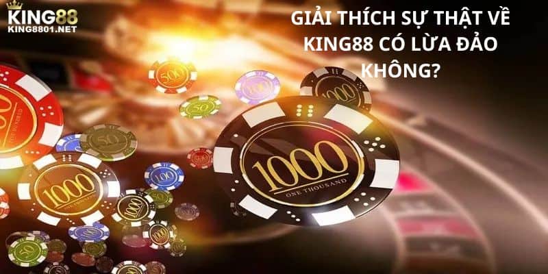 Giải thích sự thật về KING88 có lừa đảo không?
