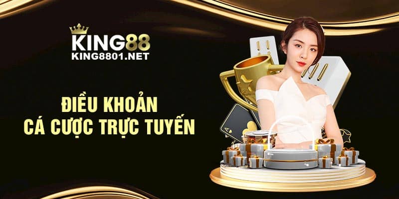 Điều khoản điều kiện king88 về cá cược trực tuyến