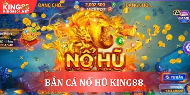 Bắn cá nổ hũ đổi thưởng cực hấp dẫn tại King88