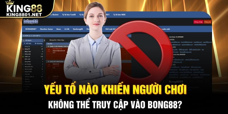 Yếu tố nào khiến người chơi không thể truy cập vào Bong88?