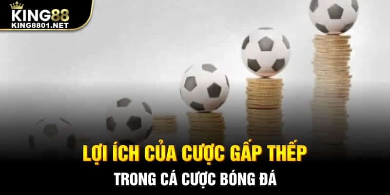 Lợi ích của cược gấp thếp trong cá cược bóng đá