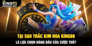 Trắc kim hoa king88 sự lựa chọn hàng đầu của anh em bet thủ